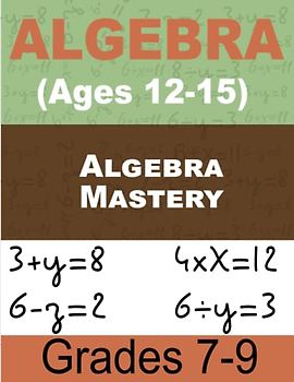 Algebra Mastery Math For Kids: Comprehensive Workbook for Beginners Ages 12-15