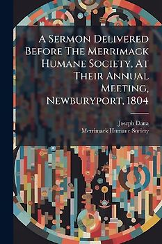 A Sermon Delivered Before The Merrimack Humane Society, At Their Annual Meeting, Newburyport, 1804