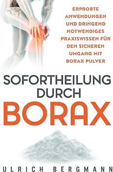 Sofortheilung durch Borax: Erprobte Anwendungen und dringend notwendiges Praxiswissen für den sicheren Umgang mit Borax Pulver