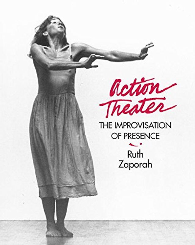 Action Theater: The Improvisation of Presence - Zaporah, Ruth