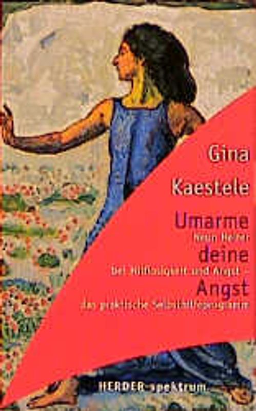 Umarme deine Angst. Neun Helfer bei Hilflosigkeit und Angst - das praktische Selbsthilfeprogramm