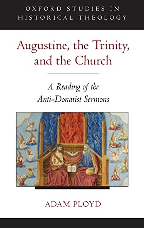 Augustine, the Trinity, and the Church: A Reading of the Anti-Donatist Sermons (Oxford Studies in Historical Theology)