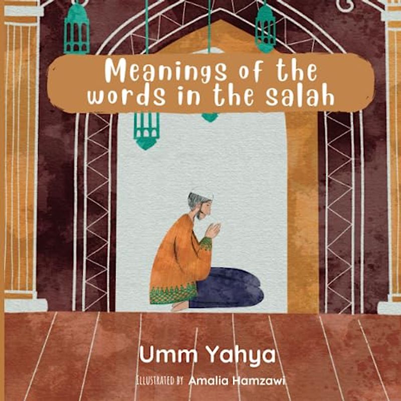 Meanings of the words in the salah: Teaching children the meaning of the muslim prayer