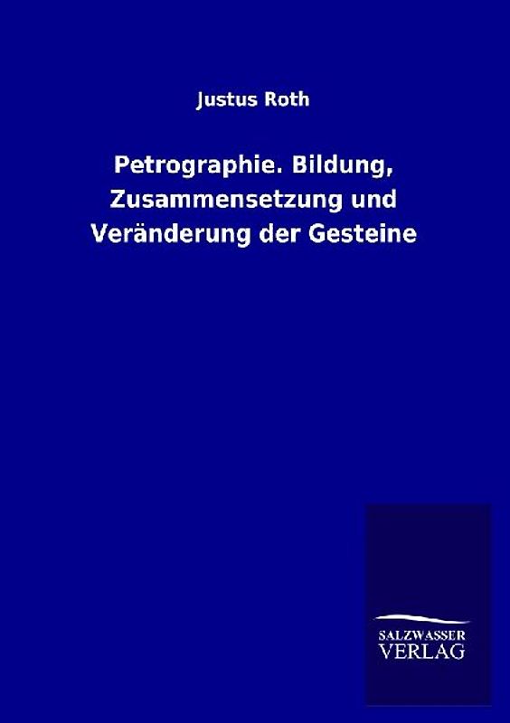 Petrographie. Bildung, Zusammensetzung und Veränderung der Gesteine
