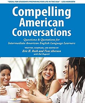 Compelling American Conversations: Questions & Quotations for Intermediate American English Language Learners (Compelling Conversations, Band 3)