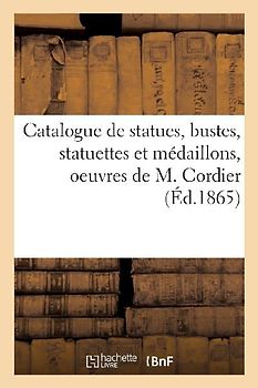 Catalogue de Statues, Bustes, Statuettes Et Médaillons, Oeuvres de M. Cordier