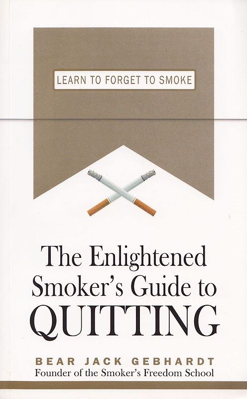 The Enlightened Smoker's Guide to Quitting: Learn to Forget to Smoke - Bear Jack Gebhardt [Paperback]