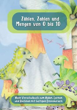Zählen, Zahlen und Mengen von 0 bis 10 Mein Vorschulbuch zum Malen, Lernen und Rechnen mit lustigen Dinosauriern: 100 Seiten mit Matheaufgaben und ... im Kindergarten und der Vorschule ab 4 Jahren