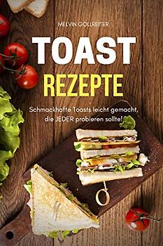 Toast Rezepte: Schmackhafte Toasts leicht gemacht, die JEDER probieren sollte