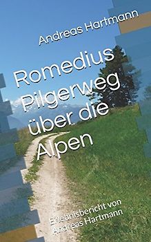 Romedius Pilgerweg über die Alpen: Erlebnisbericht von Andreas Hartmann