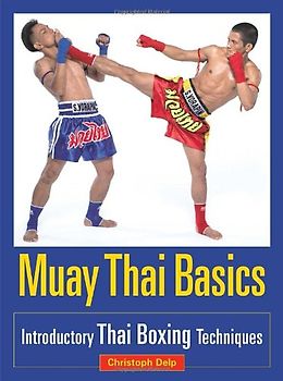 Muay Thai Basics: Introductory Thai Boxing Techniques - Delp, Christoph