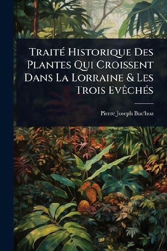 TraitÃ(c) Historique Des Plantes Qui Croissent Dans La Lorraine & Les Trois EvÃachÃ(c)s