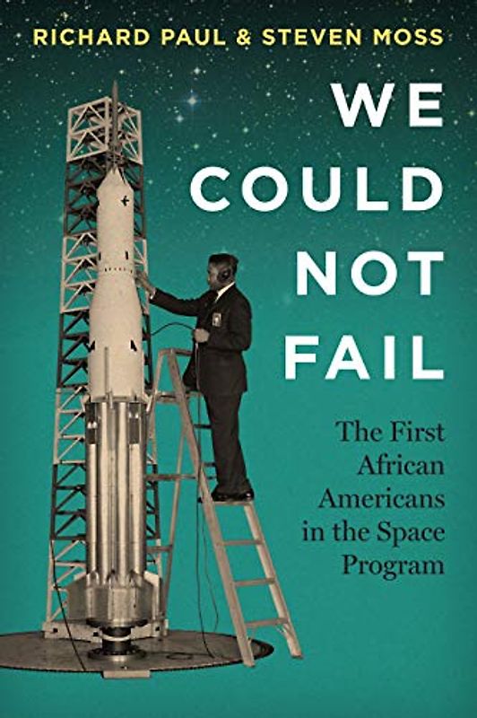 We Could Not Fail: The First African Americans in the Space Program