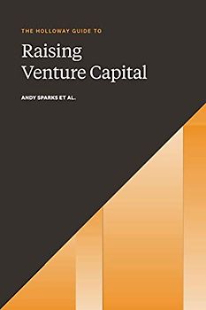 The Holloway Guide to Raising Venture Capital
