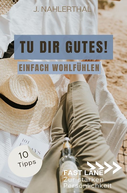 Fast lane zur starken Persönlichkeit / Du darfst Dich wohlfühlen! 10 Tipps mit großer Wirkung für mehr Selbstfürsorge und Wohlbefinden