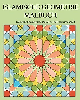 Islamische Geometrie Malbuch: Islamische Geometrie Muster aus der Islamischen Welt
