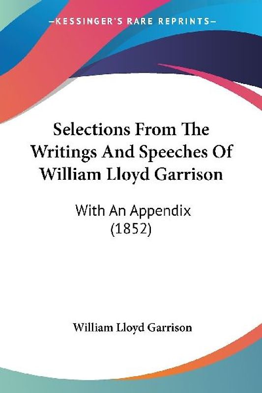 Selections From The Writings And Speeches Of William Lloyd Garrison