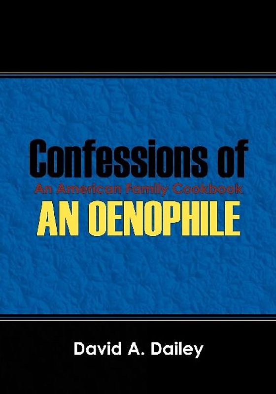 Confessions of An Oenophile - An American Family Cookbook