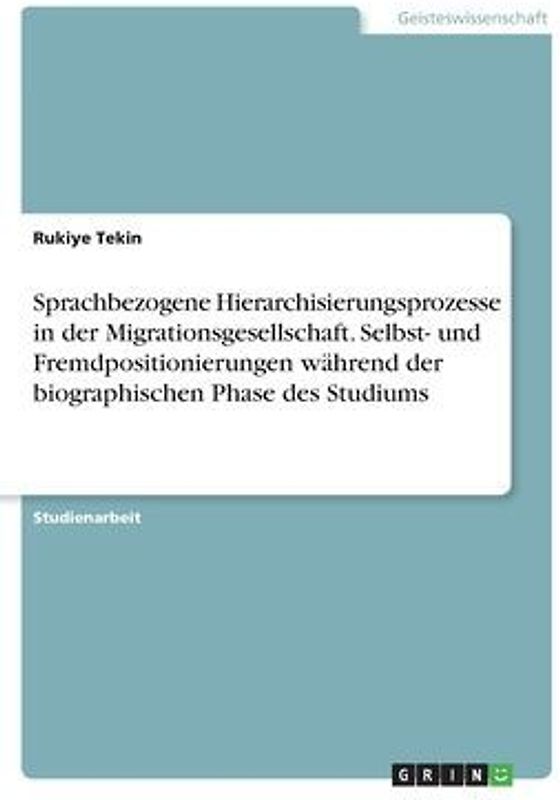 Sprachbezogene Hierarchisierungsprozesse in der Migrationsgesellschaft. Selbst- und Fremdpositionierungen während der biographischen Phase des Studiums