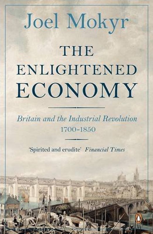 The Enlightened Economy: Britain and the Industrial Revolution, 1700-1850 - Mokyr, Joel