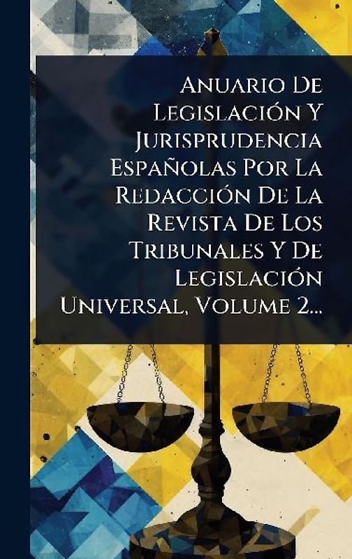 Anuario De LegislaciÃ3n Y Jurisprudencia Españolas Por La RedacciÃ3n De La Revista De Los Tribunales Y De LegislaciÃ3n Universal, Volume 2...