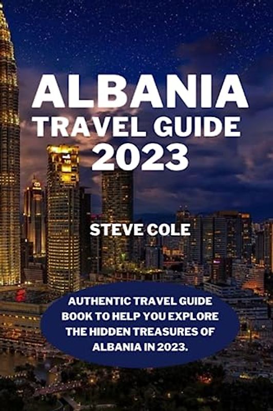 Albania travel guide 2023: Authentic travel guide book to help you explore the hidden treasures of Albania in 2023