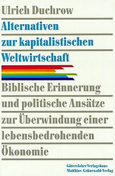 Alternativen zur kapitalistischen Weltwirtschaft. Biblische Erinnerung und politische Ansätze zur Überwindung einer lebensbedrohenden Ökonomie