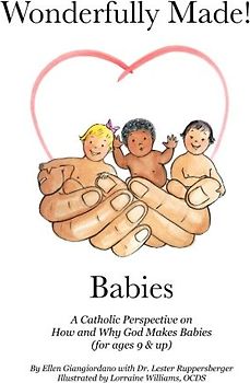 Wonderfully Made! Babies: A Catholic Perspective on How and Why God Makes Babies (for ages 9 and up)