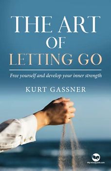 The Art of Letting Go: Free yourself and develop your inner strength
