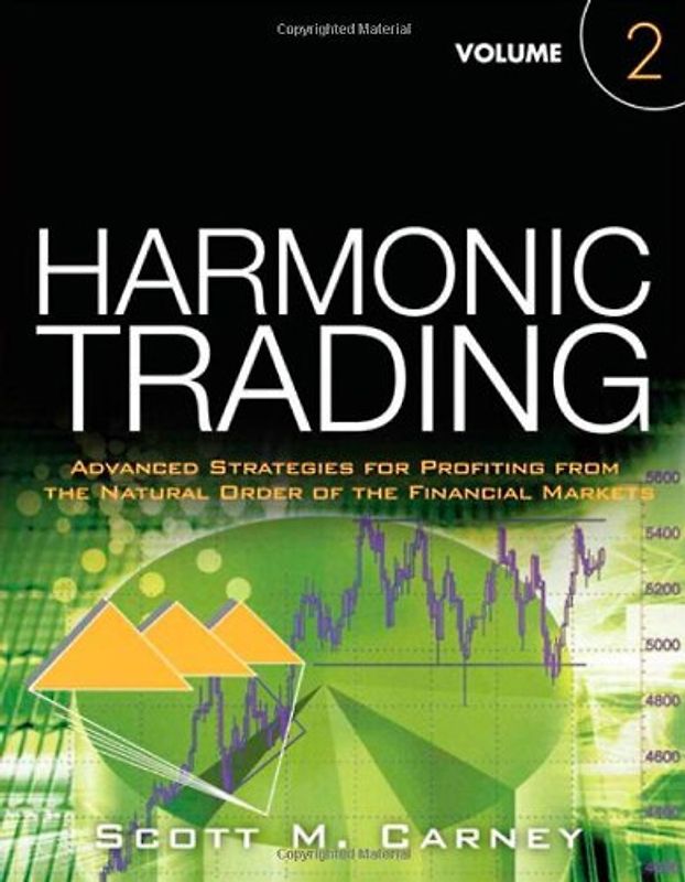 Harmonic Trading, Volume 2: Advanced Strategies for Profiting from the Natural Order of the Financial Markets - Scott M. Carney