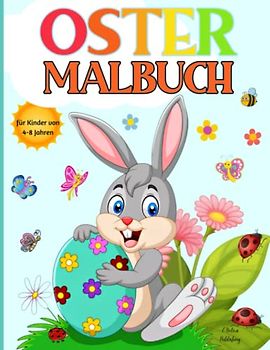Oster-Malbuch für Kinder von 4-8 Jahren: Ein Buch mit niedlichen Hasen, schönen Blumen, Ostereiern und Osterferien-Design für Mädchen und Jungen
