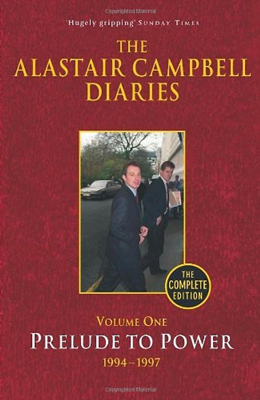 The Alastair Campbell Diaries, Volume One: Prelude to Power, 1947-1997, The Complete Edition - Alastair Campbell
