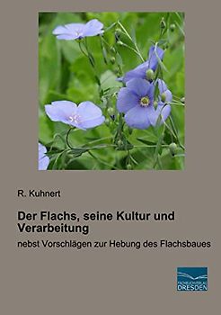 Der Flachs, seine Kultur und Verarbeitung: nebst Vorschlägen zur Hebung des Flachsbaues