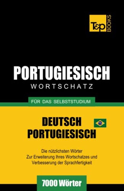 Portugiesisch - Wortschatz - für das Selbststudium - Deutsch-Portugiesisch - 7000 Wörter: Brasilianisch Portugiesisch (German Collection, Band 228)
