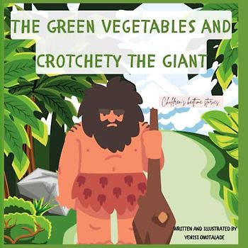 THE GREEN VEGETABLES AND GROTCHETY THE GIANT: Children's bedtime stories. Children's vegetables and fruits book. Children's short stories. Children's health and daily living book. Ages 3-10 years.