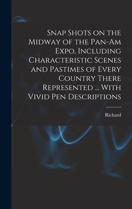 Snap Shots on the Midway of the Pan-Am Expo, Including Characteristic Scenes and Pastimes of Every Country There Represented ... With Vivid Pen Descri