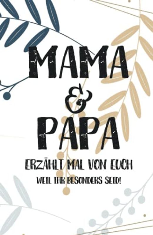 Mama & Papa, erzählt mal: Außergewöhnliches, persönliches und kreatives Geschenk für die Eltern | Liebevolles Erinnerungsbuch "Papa, Mama erzähl mal"! (Erzähl mal Sammlung)