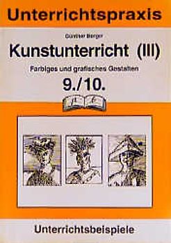 Kunst. Farbiges und grafisches Gestalten / 9./10. Schuljahr