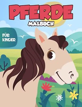 Pferde Malbuch für Kinder: Niedliche und Entspannende Pferde Motive zum Ausmalen für Jungen und Mädchen von 3-8 Jahren