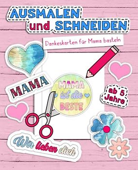 Ausmalen und Schneiden - Dankeskarten für Mama basteln: Ausmalbuch für Kinder inkl. Bastelanleitung | Beschäftigung und Spaß für Kinder und die ganze Familie