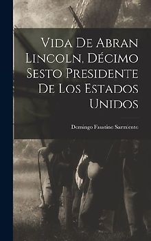 Vida de Abran Lincoln, Décimo Sesto Presidente de los Estados Unidos
