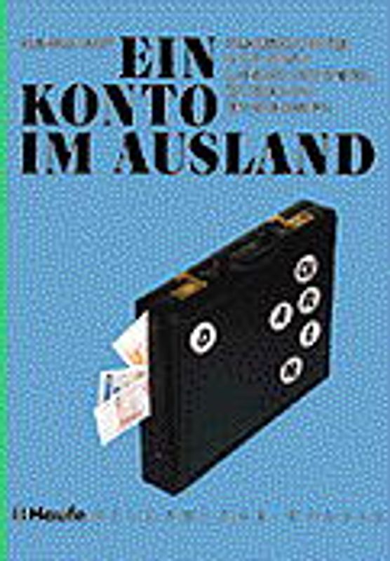 Ein Konto im Ausland. Anlagemöglichkeiten in der Schweiz, Luxemburg, Liechtenstein, Österreich sowie weiteren europäischen Ländern und off-shore-Inseln
