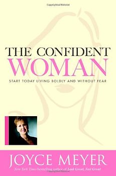 The Confident Woman: Start Today Living Boldly and Without Fear - Joyce Meyer