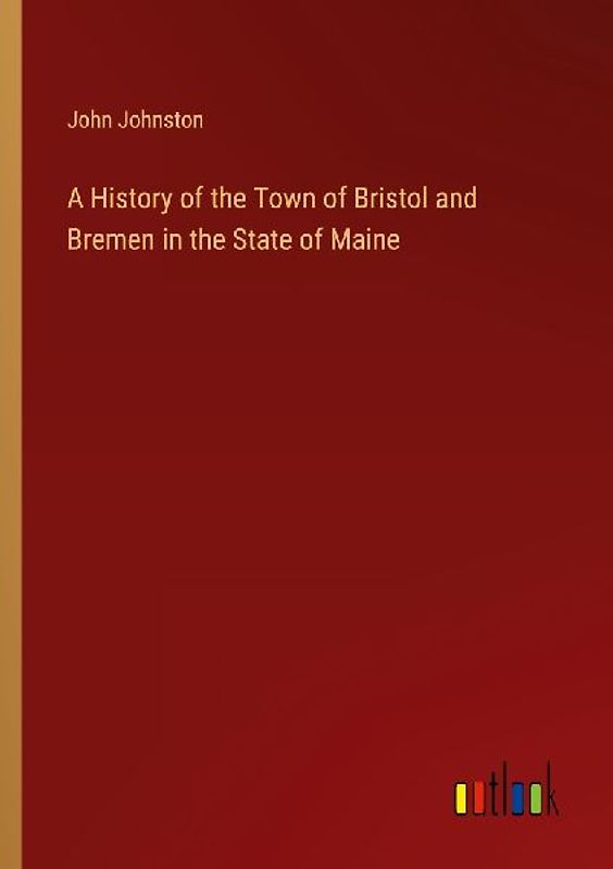 A History of the Town of Bristol and Bremen in the State of Maine