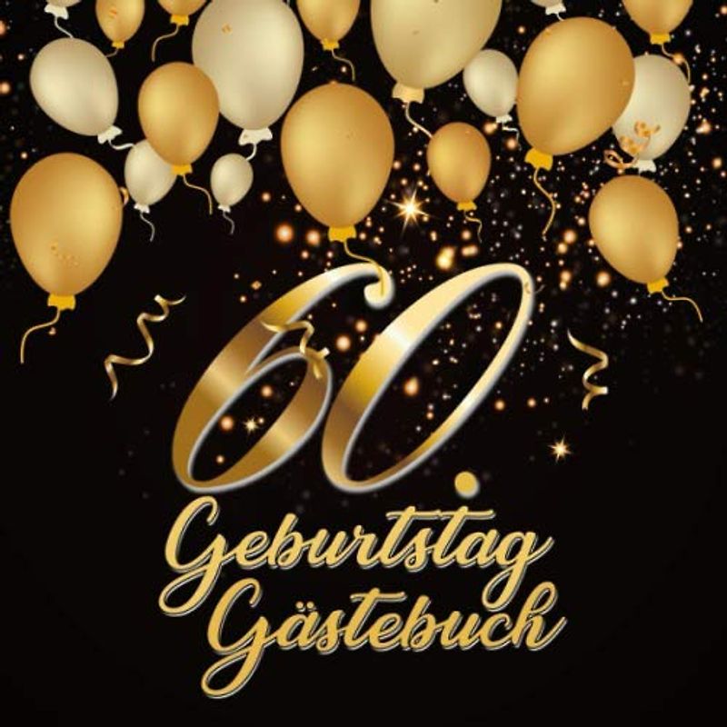 60. Geburtstag Gästebuch: Geschenkidee zum 60.Geburtstag | Ideal um Wünsche und Fotos der Gäste für die Ewigkeit festzuhalten | Perfektes Geschenk für Männer und Frauen