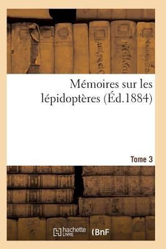 Mémoires Sur Les Lépidoptères. Tome 3
