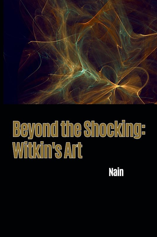 Beyond the Shocking: Witkin's Art