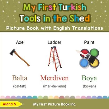 My First Turkish Tools in the Shed Picture Book with English Translations: Bilingual Early Learning & Easy Teaching Turkish Books for Kids (Teach & Learn Basic Turkish words for Children, Band 5)