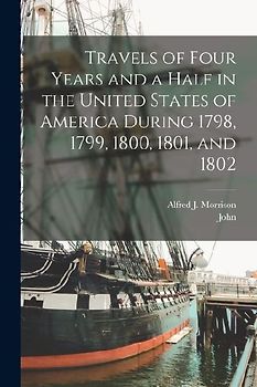 Travels of Four Years and a Half in the United States of America During 1798, 1799, 1800, 1801, and 1802