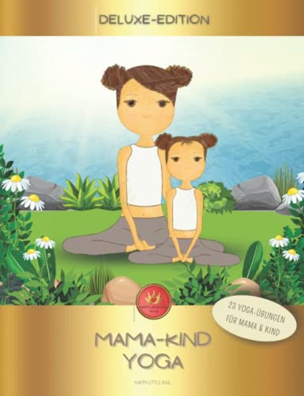 Mama-Kind-YOGA - 23 Übungen für Mama & Kind: Zeit für Dich & Dein Kind - gemeinsam zauberhafte Glücksmomente mit YOGA-Partner-Übungen erleben! DELUXE-Edition